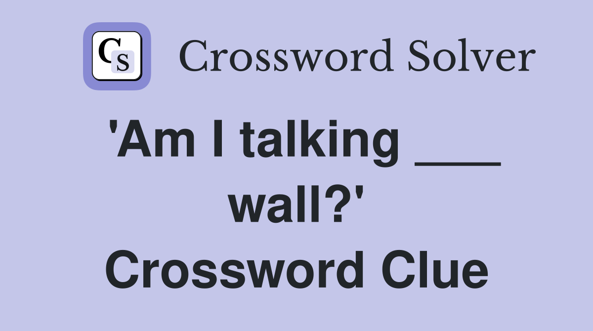 am-i-talking-wall-crossword-clue-answers-crossword-solver